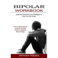 Bipolar Workbook: The Complete Bipolar Disorder Survival Guide to Stopping Mood Swings (Learn the Symptoms and Strategies on How You Can Cope) - Paperback
