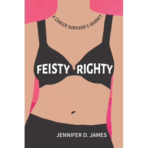 Feisty Righty: A Cancer Survivor's Journey - Paperback