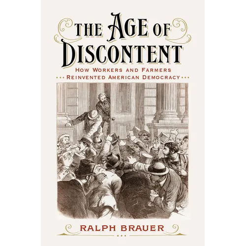 The Age of Discontent: How Workers and Farmers Reinvented American Democracy - Hardcover