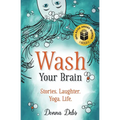 Wash Your Brain: Stories. Laughter. Yoga. Life. - Paperback