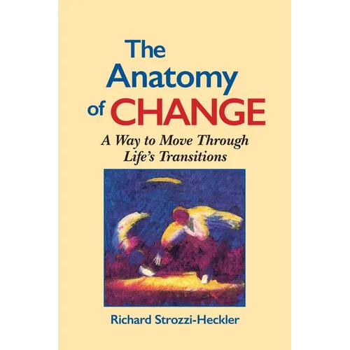 The Anatomy of Change: A Way to Move Through Life's Transitions Second Edition - Paperback