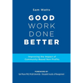 Good Work Done Better: Improving the Impact of Community-Based Non-Profits - Paperback