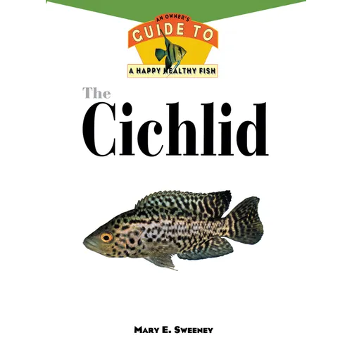 The Cichlids: An Owner's Guide to a Happy Healthy Fish - Hardcover