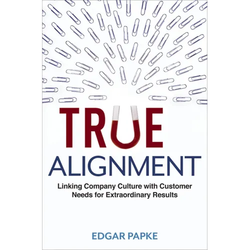 True Alignment: Linking Company Culture with Customer Needs for Extraordinary Results - Paperback