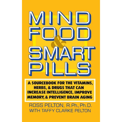 Mind Food and Smart Pills: A Sourcebook for the Vitamins, Herbs, and Drugs That Can Increase Intelligence, Improve Memory, and Prevent Brain Aging - Paperback