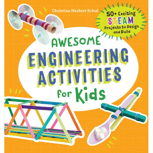 Awesome Engineering Activities for Kids: 50+ Exciting Steam Projects to Design and Build - Paperback