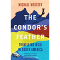 The Condor's Feather: Travelling Wild in South America - Paperback
