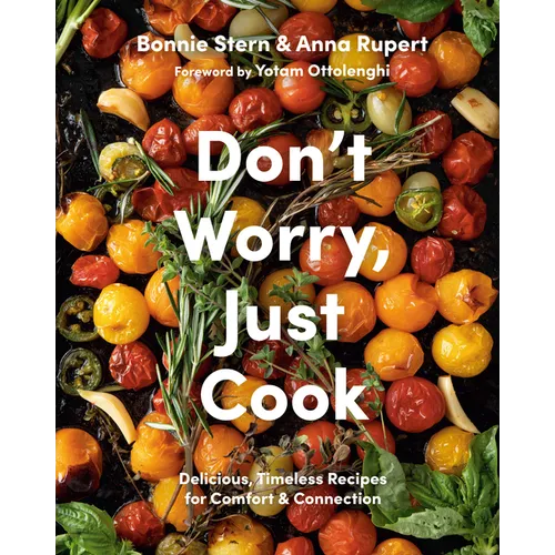 Don't Worry, Just Cook: Delicious, Timeless Recipes for Comfort and Connection - Hardcover