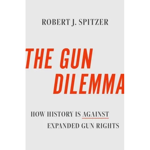 The Gun Dilemma: How History Is Against Expanded Gun Rights - Hardcover