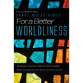 For a Better Worldliness: Abraham Kuyper, Dietrich Bonhoeffer, and Discipleship for the Common Good - Hardcover