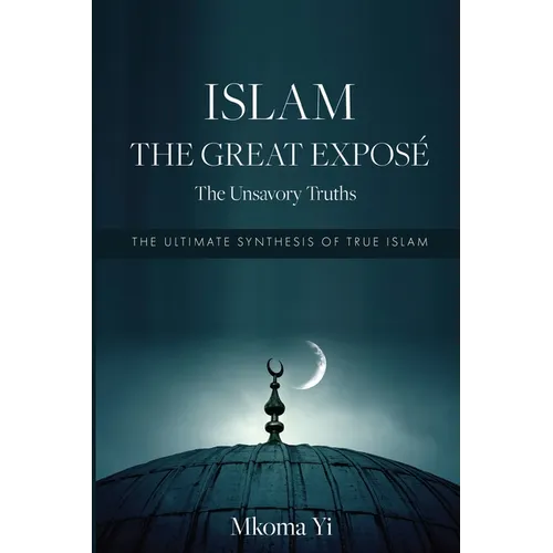 Islam: THE GREAT EXPOSÉ The Unsavoury Truths - Paperback