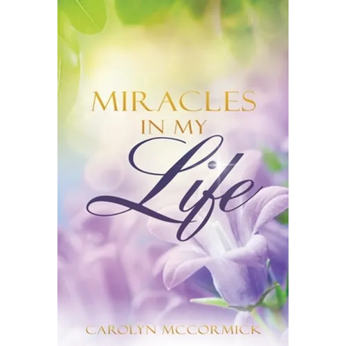 Miracles In My Life: Testimonies of God's Blessings in My Life - Paperback