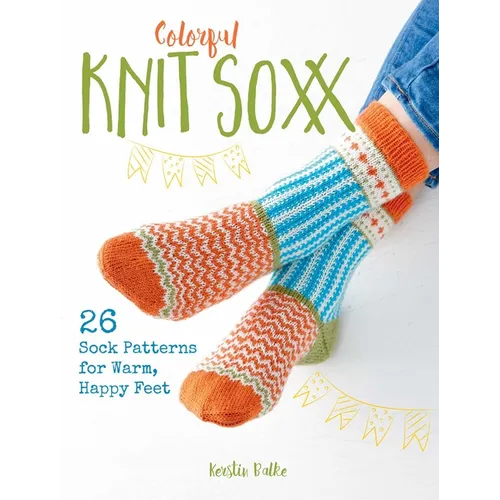 Colorful Knit Soxx: 26 Sock Patterns for Warm, Happy Feet - Paperback
