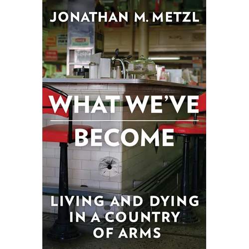 What We've Become: Living and Dying in a Country of Arms - Hardcover