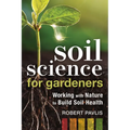 Soil Science for Gardeners: Working with Nature to Build Soil Health - Paperback