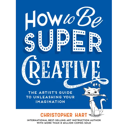 How to Be Super Creative: The Artist's Guide to Unleashing Your Imagination - Paperback