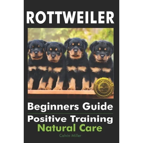 Rottweiler Beginners Guide: Positive Training, Natural Care - Paperback