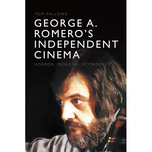 George A. Romero's Independent Cinema: Horror, Industry, Economics - Paperback