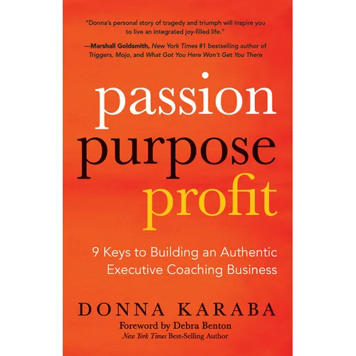 Passion, Purpose, Profit: 9 Keys to Building an Authentic Executive Coaching Business - Paperback