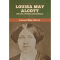 Louisa May Alcott: Her Life, Letters, and Journals - Hardcover