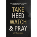 Take Heed, Watch & Pray: Overcoming Deception in the Last Days - Paperback