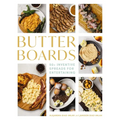 Butter Boards: 100 Inventive and Savory Spreads for Entertaining - Hardcover