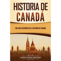 Historia de Canadá: Una guía fascinante de la historia de Canadá - Paperback