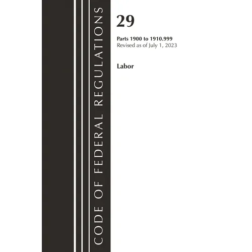 Code of Federal Regulations, Title 29 Labor/OSHA 1900-1910.999, Revised as of July 1, 2023 - Paperback