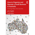 How to Organise and Operate a Small Business in Australia: Turning Ideas into Success - Paperback
