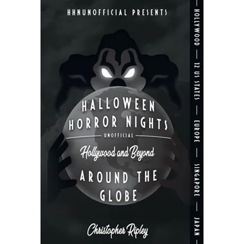Halloween Horror Nights Unofficial: Around the Globe: Hollywood and Beyond! - Paperback