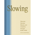Slowing: Discover Wonder, Beauty, and Creativity Through Slow Living - Hardcover