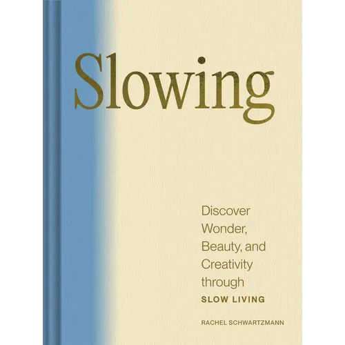 Slowing: Discover Wonder, Beauty, and Creativity Through Slow Living - Hardcover