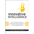 Innovative Intelligence: The Art and Practice of Leading Sustainable Innovation in Your Organization - Hardcover