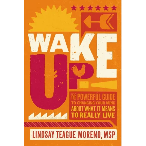 Wake Up!: The Powerful Guide to Changing Your Mind about What It Means to Really Live - Paperback