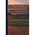 A History of Colonization on the Western Coast of Africa - Paperback