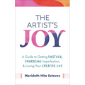The Artist's Joy: A Guide to Getting Unstuck, Embracing Imperfection, and Loving Your Creative Life - Hardcover