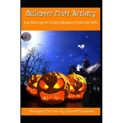 Halloween Crafts Artistry: Tips And Tricks On Creating Halloween Crafts Like A Pro - Paperback