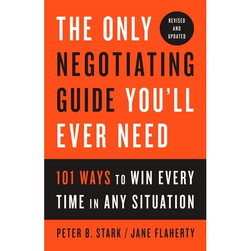 The Only Negotiating Guide You'll Ever Need, Revised and Updated: 101 Ways to Win Every Time in Any Situation - Paperback