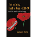 The Infamy That Is War - 1914-19: World War I and Its Enduring Legacy - Paperback