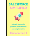Salesforce Simplified: A simple and precise guide for understanding and using Salesforce - Paperback