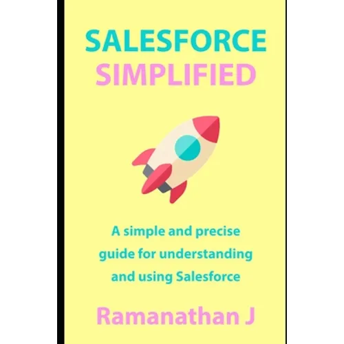 Salesforce Simplified: A simple and precise guide for understanding and using Salesforce - Paperback