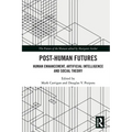 Post-Human Futures: Human Enhancement, Artificial Intelligence and Social Theory - Paperback
