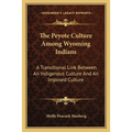 The Peyote Culture Among Wyoming Indians: A Transitional Link Between An Indigenous Culture And An Imposed Culture - Paperback