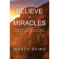 Believe in Miracles: An inspirational and gripping true story that brings one man face to face with the awesome power of God. - Paperback