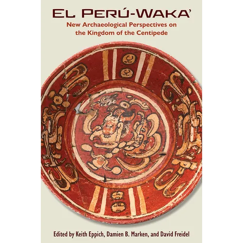 El Perú-Waka': New Archaeological Perspectives on the Kingdom of the Centipede - Hardcover