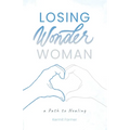 Losing Wonder Woman: A Path to Healing - Paperback