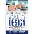Wealth By Design: Ways to Love Your Retirement - Paperback