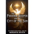 The Phoenix Keeper and the City of the Sun - Paperback