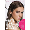 How to Be an Attractive Woman: A Step by Step Method to Becoming Everything a Man Wants and Everything Your Competition Doesn't Want You to Be! How t - Paperback