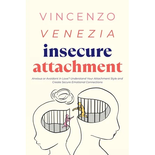 Insecure Attachment: Anxious or Avoidant in Love? Understand Your Attachment Style and Create Secure Emotional Connections - Paperback